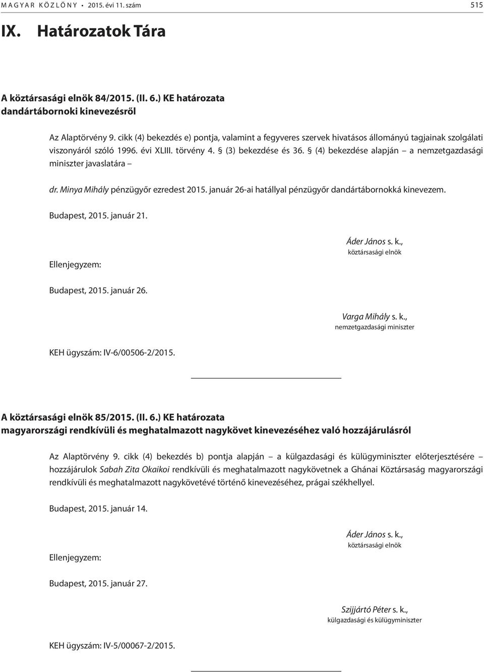 (4) bekezdése alapján a nemzetgazdasági miniszter javaslatára dr. Minya Mihály pénzügyőr ezredest 2015. január 26-ai hatállyal pénzügyőr dandártábornokká kinevezem. Budapest, 2015. január 26. Varga Mihály s.