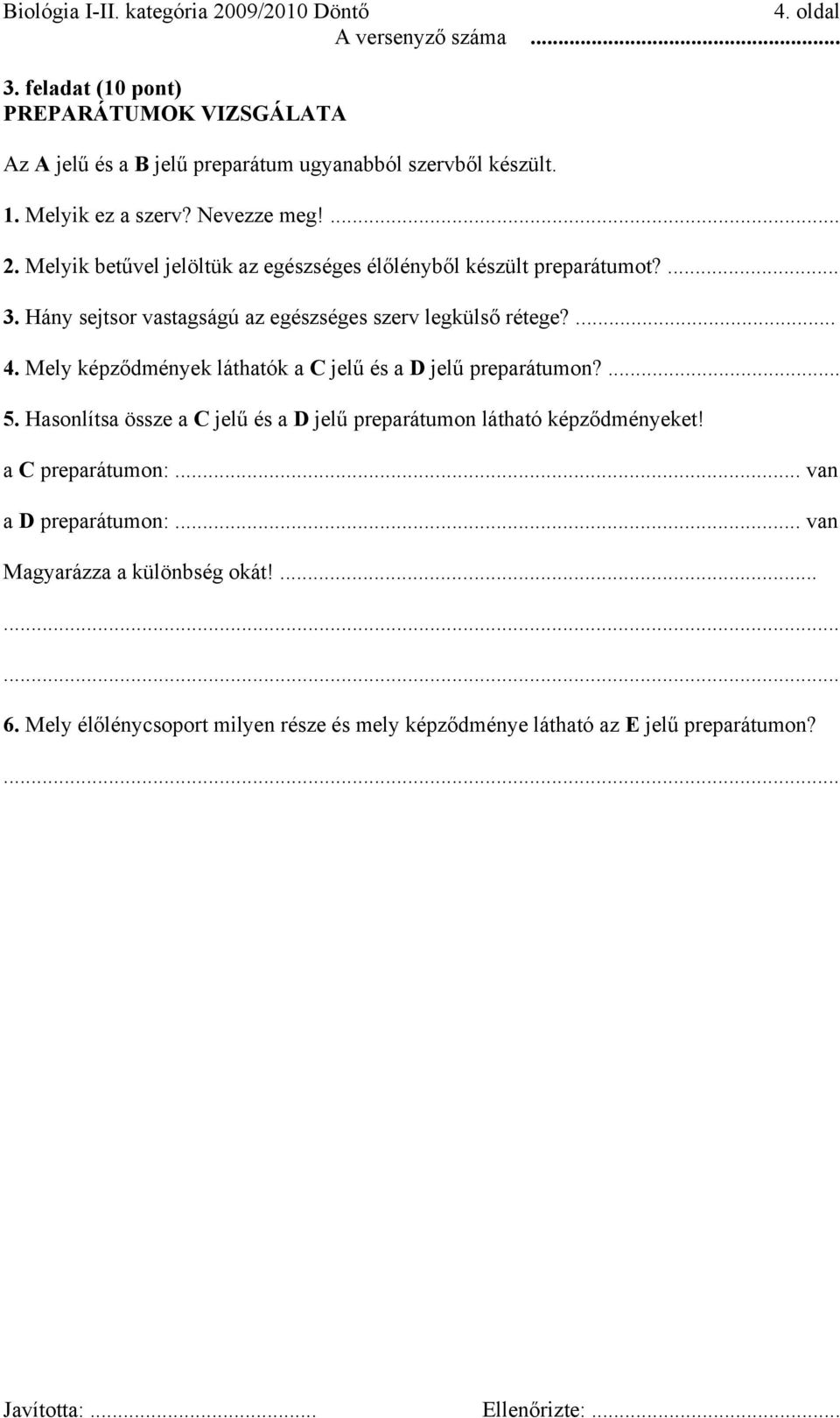 Hány sejtsor vastagságú az egészséges szerv legkülső rétege?... 4. Mely képződmények láthatók a C jelű és a D jelű preparátumon?... 5.