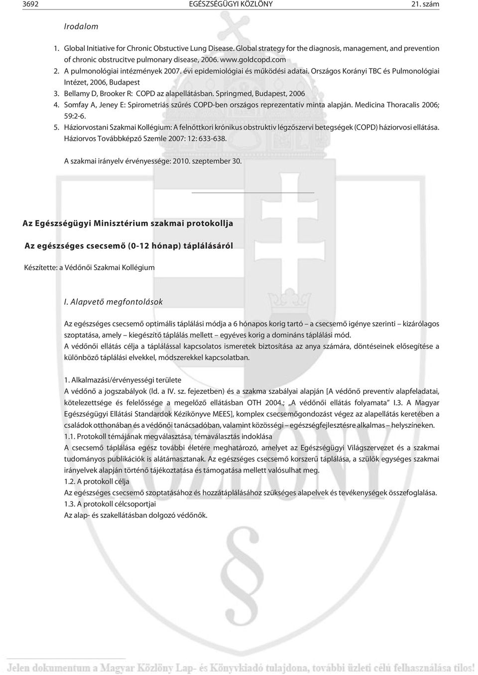 évi epidemiológiai és mûködési adatai. Országos Korányi TBC és Pulmonológiai Intézet, 2006, Budapest 3. Bellamy D, Brooker R: COPD az alapellátásban. Springmed, Budapest, 2006 4.