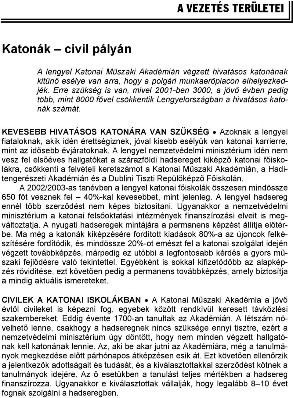 KEVESEBB HIVATÁSOS KATONÁRA VAN SZÜKSÉG Azoknak a lengyel fiataloknak, akik idén érettségiznek, jóval kisebb esélyük van katonai karrierre, mint az idősebb évjáratoknak.