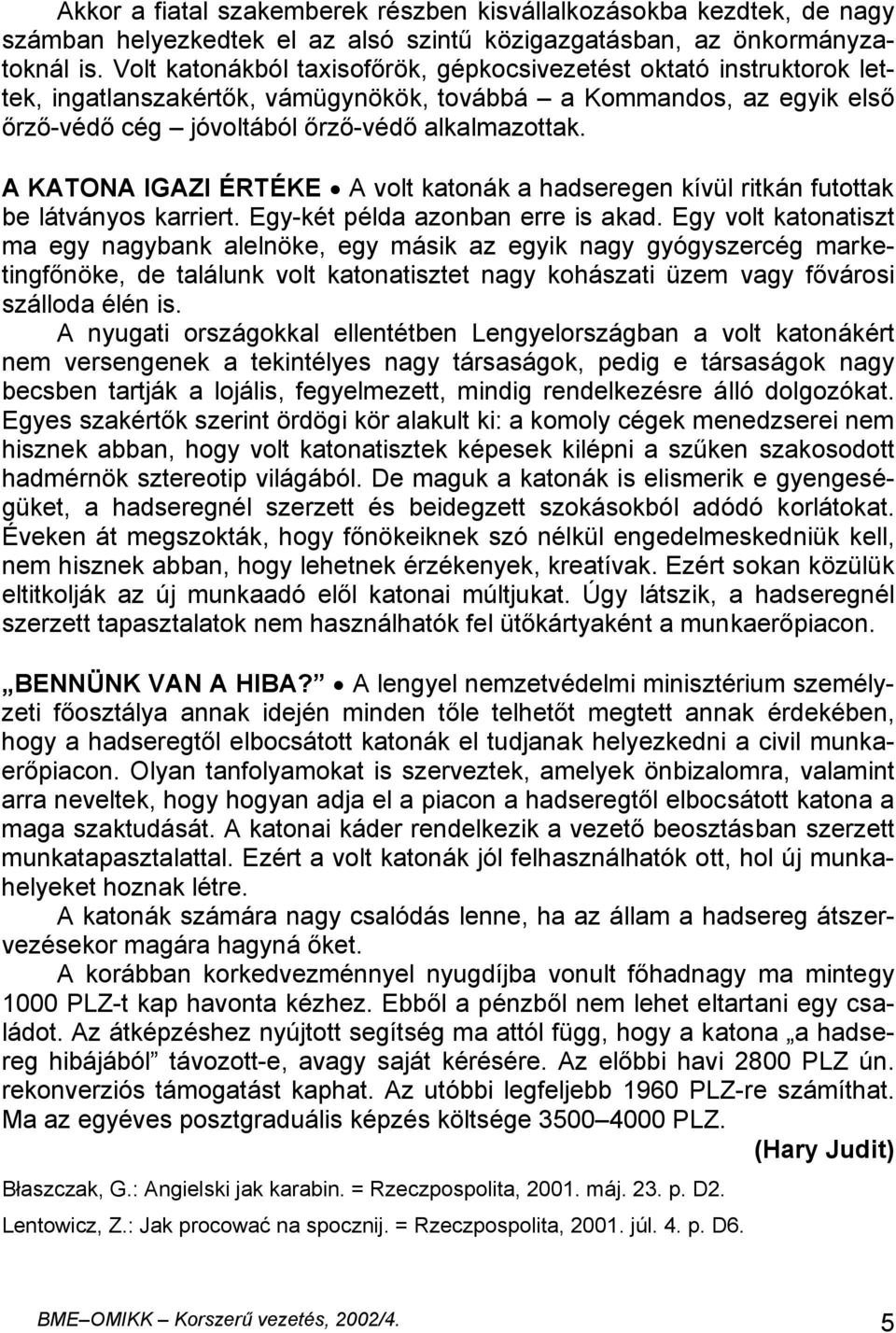 A KATONA IGAZI ÉRTÉKE A volt katonák a hadseregen kívül ritkán futottak be látványos karriert. Egy-két példa azonban erre is akad.