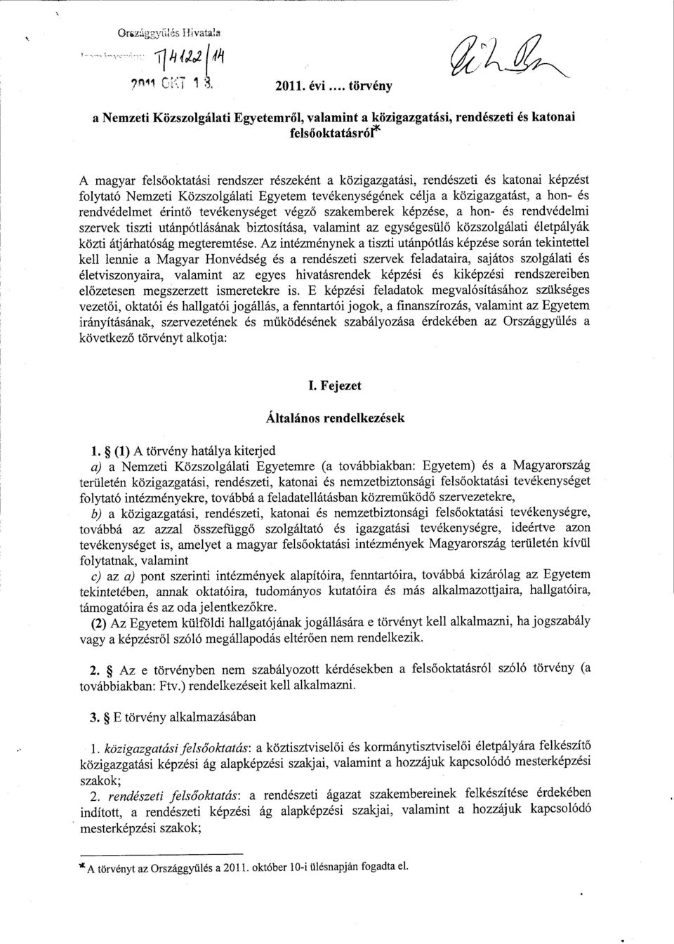 képzés t folytató Nemzeti Közszolgálati Egyetem tevékenységének célja a közigazgatást, a hon- é s rendvédelmet érintő tevékenységet végző szakemberek képzése, a hon- és rendvédelm i szervek tiszti