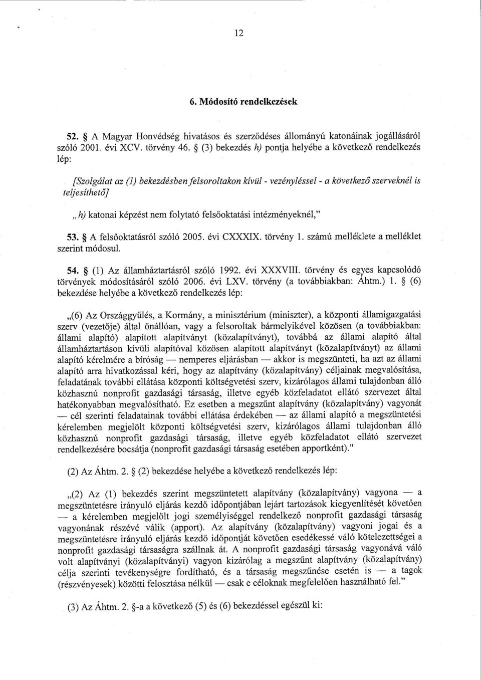 folytató fels őoktatási intézményeknél, " 53. A fels őoktatásról szóló 2005. évi CXXXIX. törvény 1. számú melléklete a melléklet szerint módosul. 54. (1) Az államháztartásról szóló 1992. évi XXXVIII.