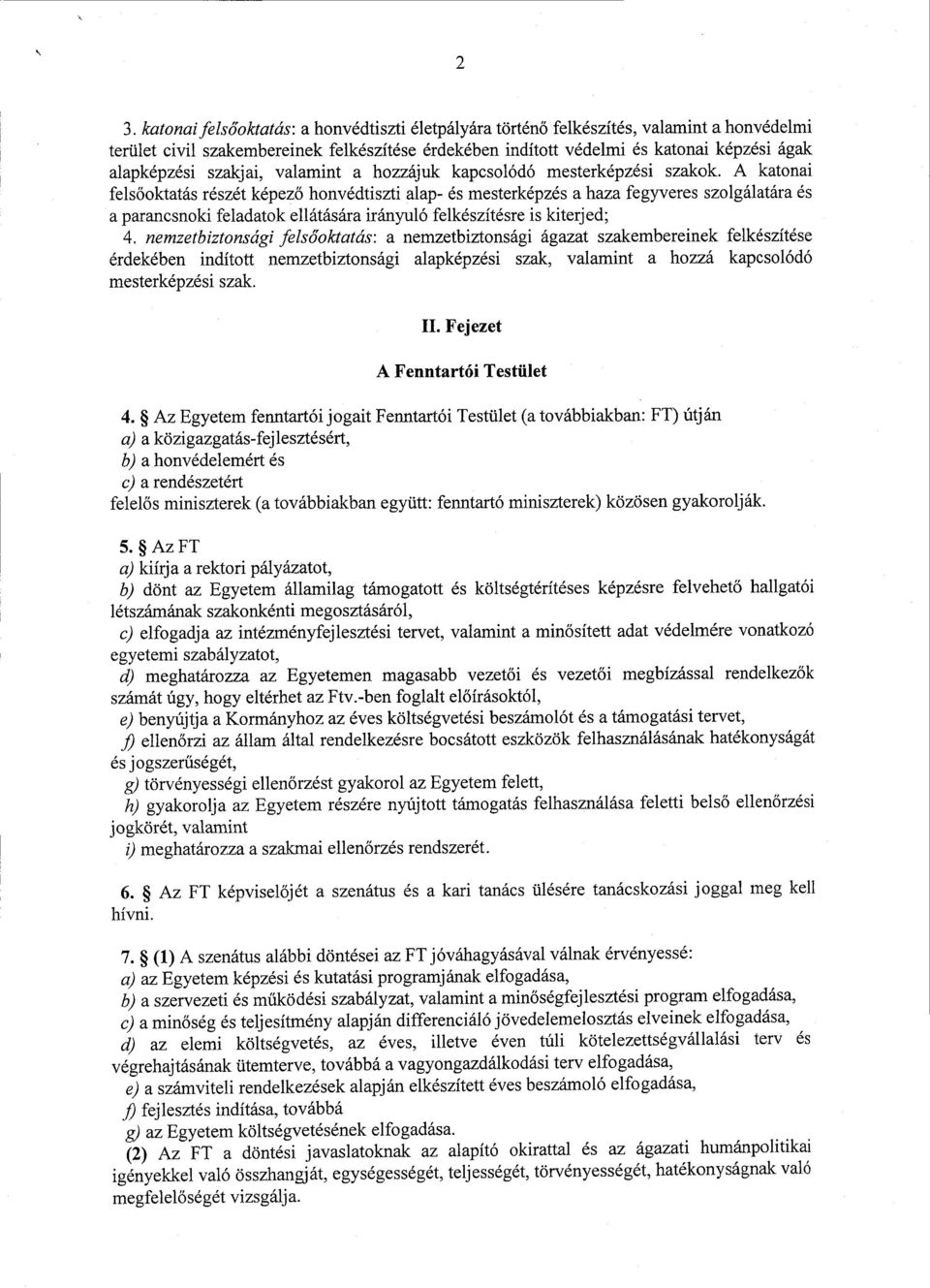 A katonai fels őoktatás részét képező honvédtiszti alap- és mesterképzés a haza fegyveres szolgálatára és a parancsnoki feladatok ellátására irányuló felkészítésre is kiterjed ; 4.