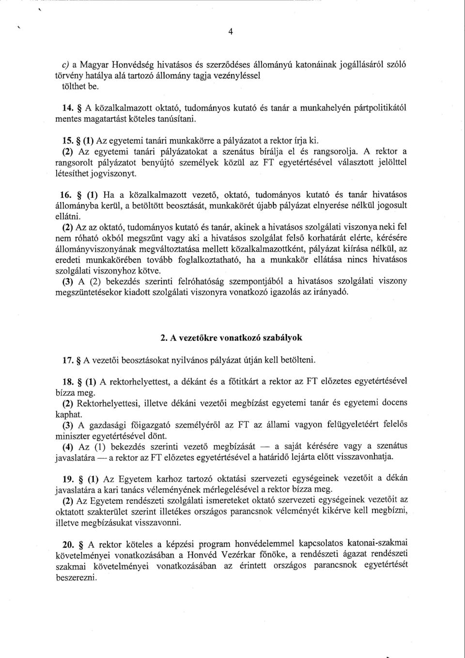 (2) Az egyetemi tanári pályázatokat a szenátus bírálja el és rangsorolja. A rektor a rangsorolt pályázatot benyújtó személyek közül az FT egyetértésével választott jelöltte l létesíthet jogviszonyt.