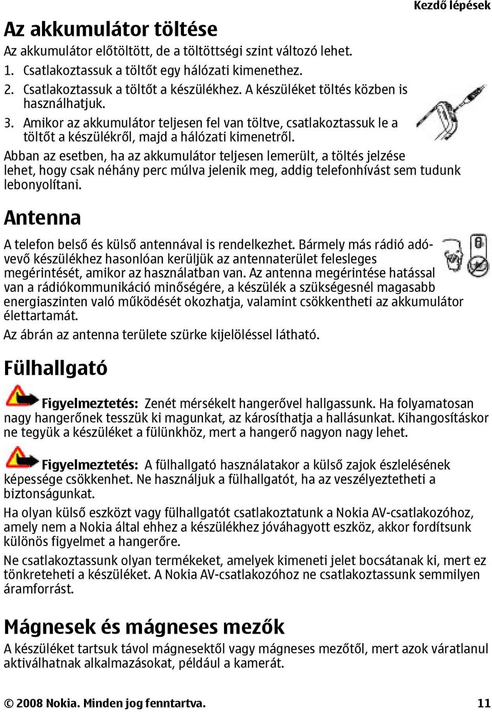 Abban az esetben, ha az akkumulátor teljesen lemerült, a töltés jelzése lehet, hogy csak néhány perc múlva jelenik meg, addig telefonhívást sem tudunk lebonyolítani.