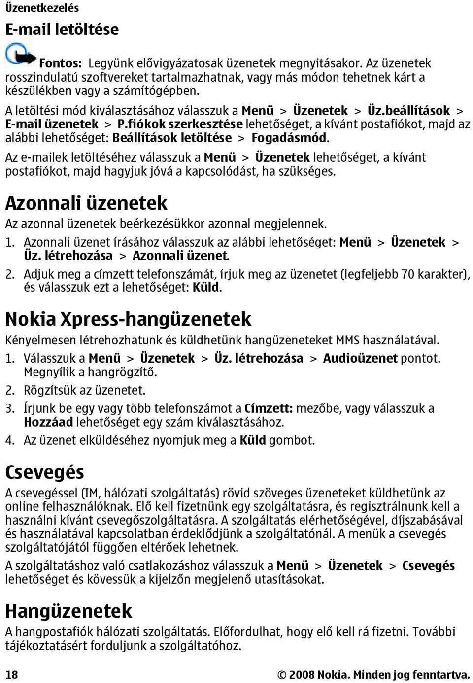 beállítások > E-mail üzenetek > P.fiókok szerkesztése lehetőséget, a kívánt postafiókot, majd az alábbi lehetőséget: Beállítások letöltése > Fogadásmód.