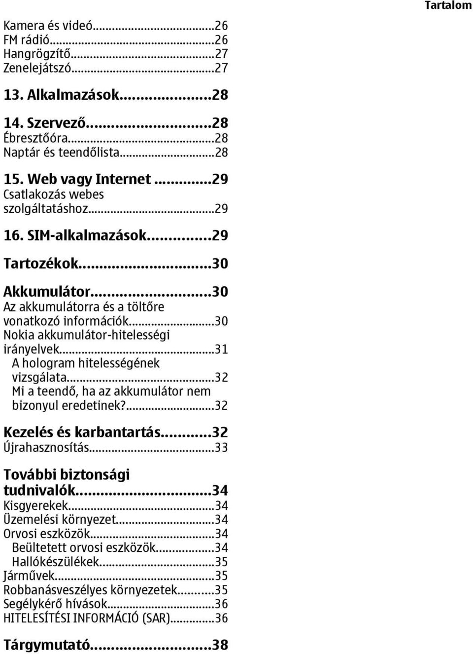 ..31 A hologram hitelességének vizsgálata...32 Mi a teendő, ha az akkumulátor nem bizonyul eredetinek?...32 Kezelés és karbantartás...32 Újrahasznosítás...33 További biztonsági tudnivalók.