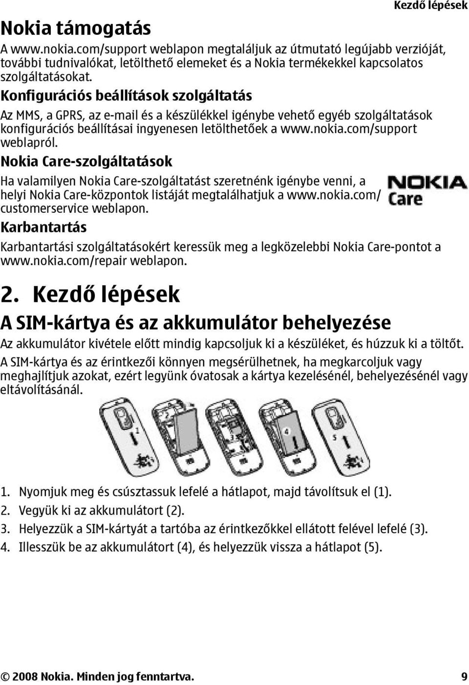 com/support weblapról. Nokia Care-szolgáltatások Ha valamilyen Nokia Care-szolgáltatást szeretnénk igénybe venni, a helyi Nokia Care-központok listáját megtalálhatjuk a www.nokia.