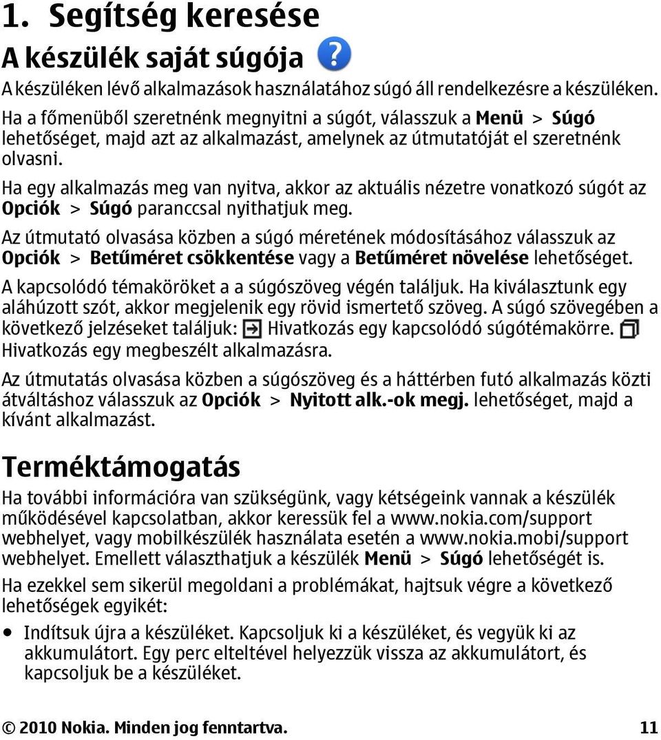 Ha egy alkalmazás meg van nyitva, akkor az aktuális nézetre vonatkozó súgót az Opciók > Súgó paranccsal nyithatjuk meg.