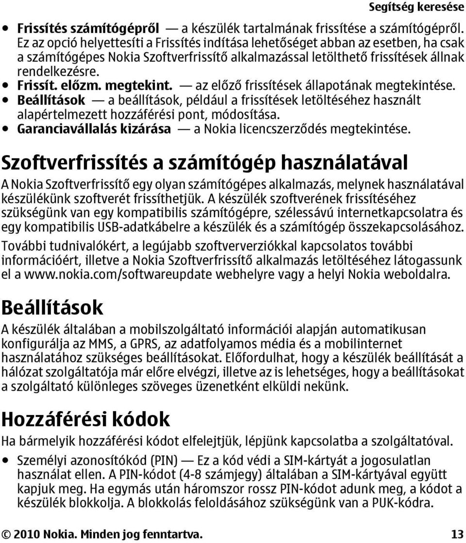 megtekint. az előző frissítések állapotának megtekintése. Beállítások a beállítások, például a frissítések letöltéséhez használt alapértelmezett hozzáférési pont, módosítása.