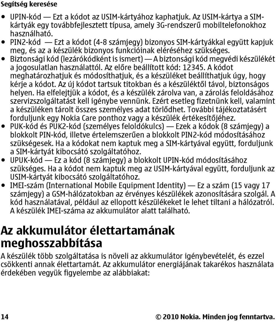 Biztonsági kód (lezárókódként is ismert) A biztonsági kód megvédi készülékét a jogosulatlan használattól. Az előre beállított kód: 12345.