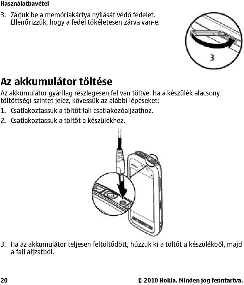 Ha a készülék alacsony töltöttségi szintet jelez, kövessük az alábbi lépéseket: 1.