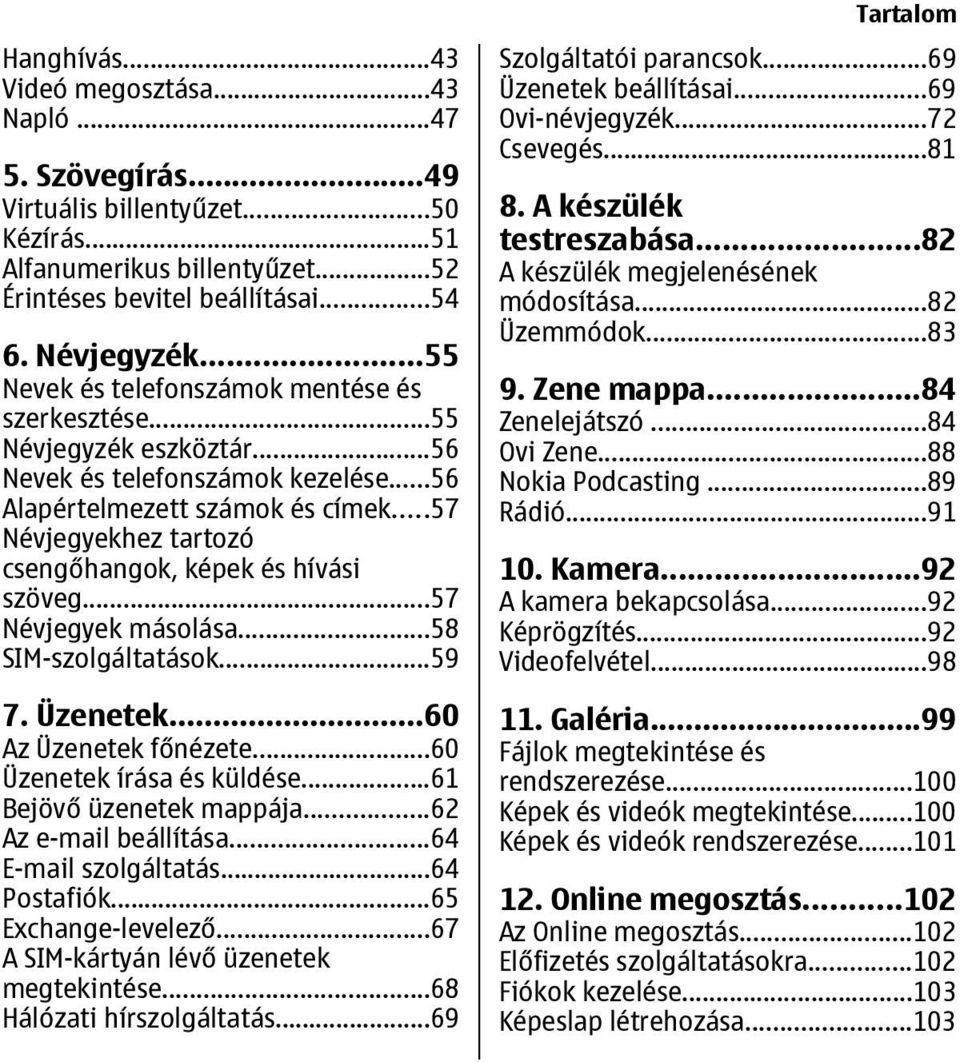 ..57 Névjegyekhez tartozó csengőhangok, képek és hívási szöveg...57 Névjegyek másolása...58 SIM-szolgáltatások...59 7. Üzenetek...60 Az Üzenetek főnézete...60 Üzenetek írása és küldése.