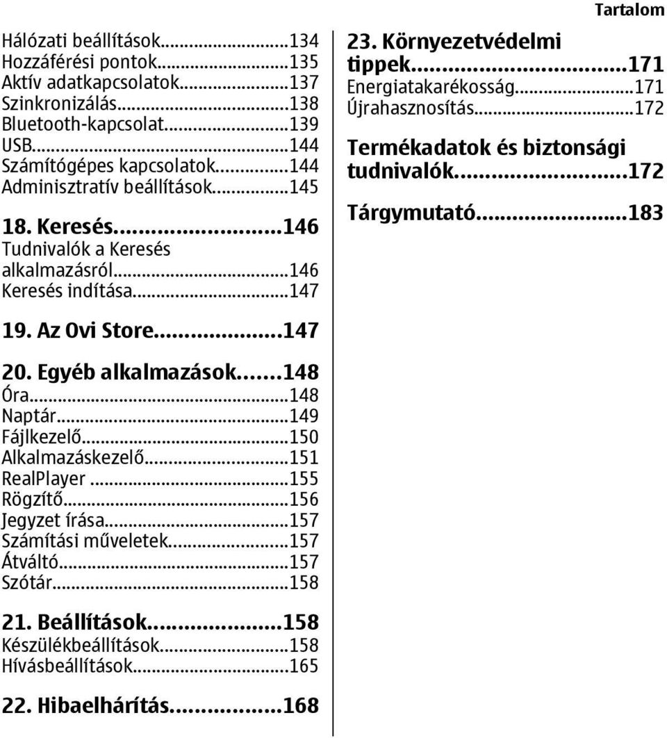 ..171 Újrahasznosítás...172 Termékadatok és biztonsági tudnivalók...172 Tárgymutató...183 19. Az Ovi Store...147 20. Egyéb alkalmazások...148 Óra...148 Naptár...149 Fájlkezelő.