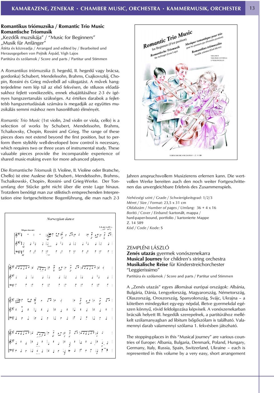 hegedû, II. hegedû vagy brácsa, gordonka) Schubert, Mendelssohn, Brahms, Csajkovszkij, Chopin, Rossini és Grieg mûveibõl ad válogatást.