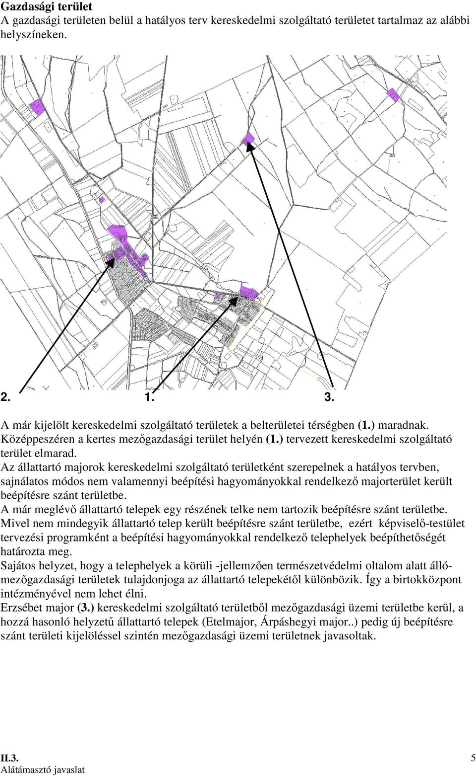 Az állattartó majorok kereskedelmi szolgáltató területként szerepelnek a hatályos tervben, sajnálatos módos nem valamennyi beépítési hagyományokkal rendelkezı majorterület került beépítésre szánt