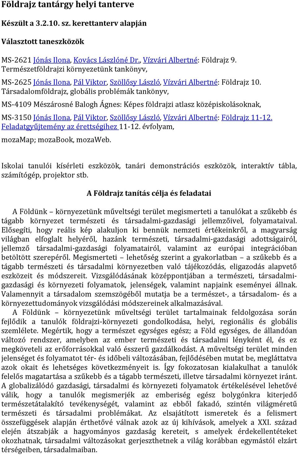 Társadalomföldrajz, globális problémák tankönyv, MS-4109 Mészárosné Balogh Ágnes: Képes földrajzi atlasz középiskolásoknak, MS-3150 Jónás Ilona, Pál Viktor, Szöllősy László, Vízvári Albertné: