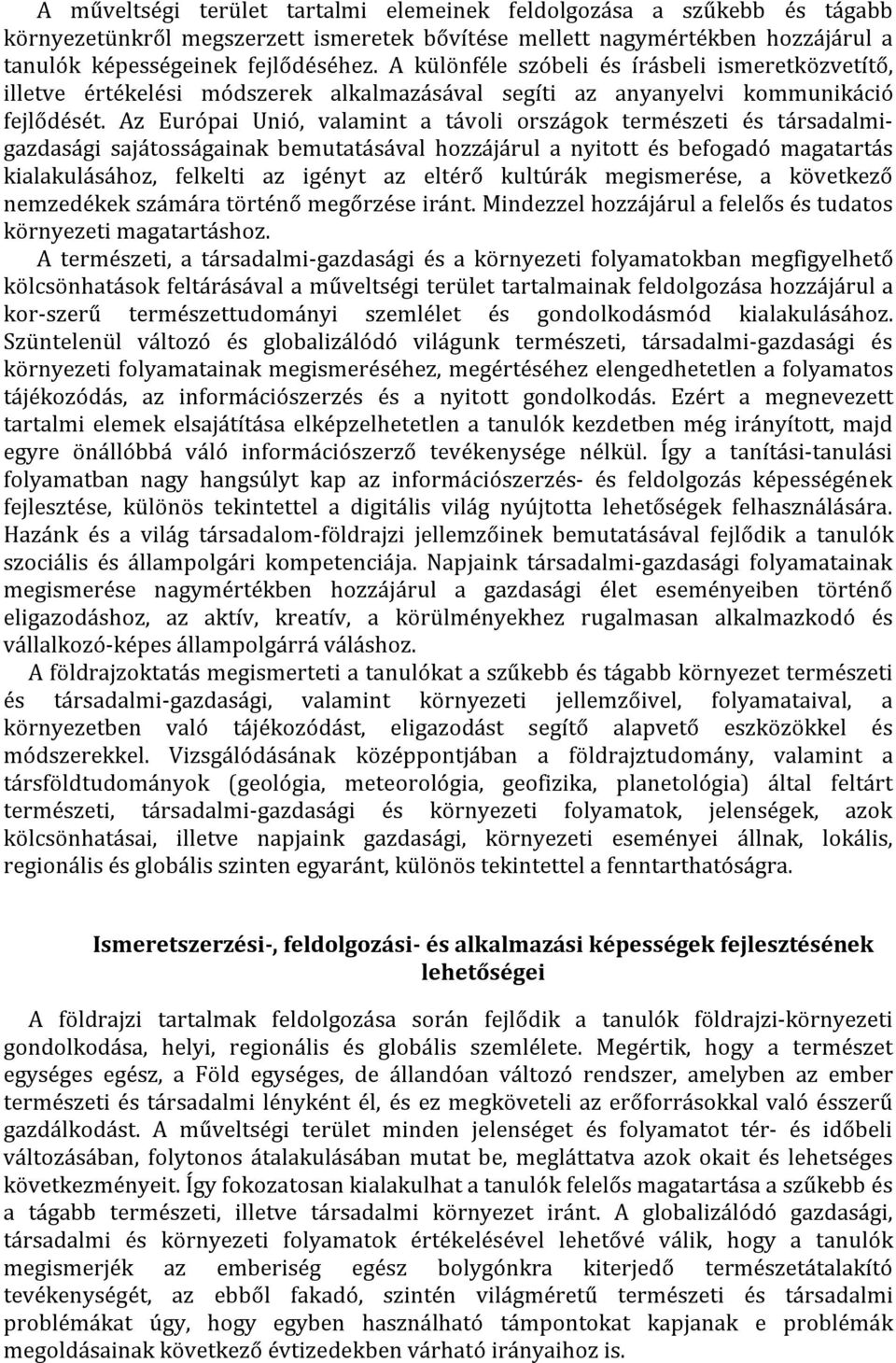 Az Európai Unió, valamint a távoli országok természeti és társadalmigazdasági sajátosságainak bemutatásával hozzájárul a nyitott és befogadó magatartás kialakulásához, felkelti az igényt az eltérő