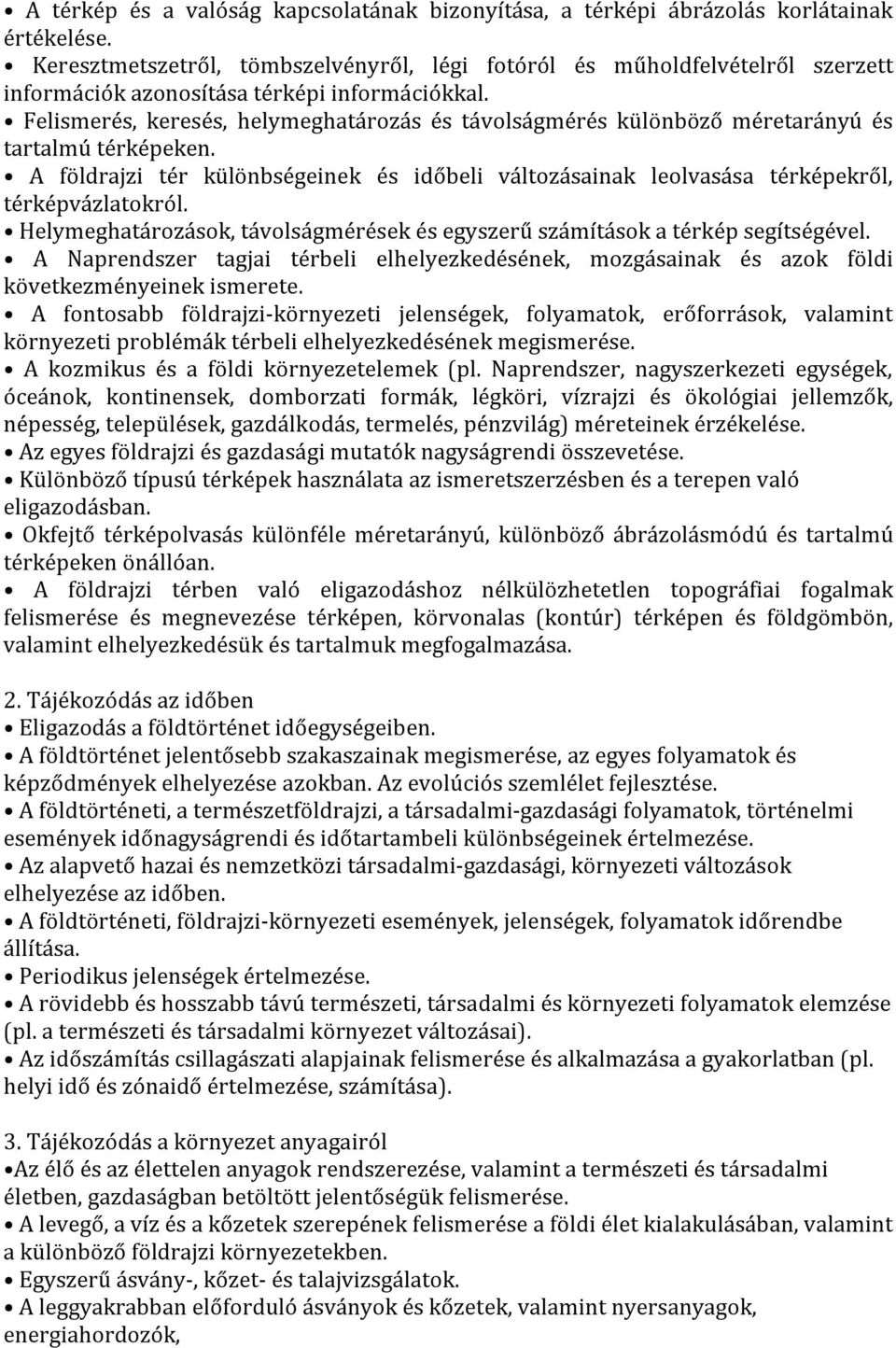 Felismerés, keresés, helymeghatározás és távolságmérés különböző méretarányú és tartalmú térképeken. A földrajzi tér különbségeinek és időbeli változásainak leolvasása térképekről, térképvázlatokról.