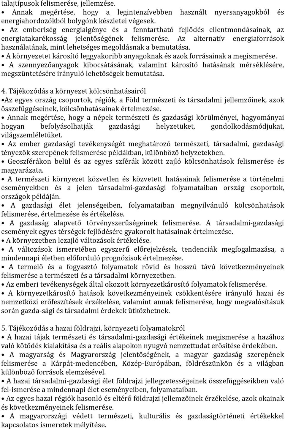 Az alternatív energiaforrások használatának, mint lehetséges megoldásnak a bemutatása. A környezetet károsító leggyakoribb anyagoknak és azok forrásainak a megismerése.