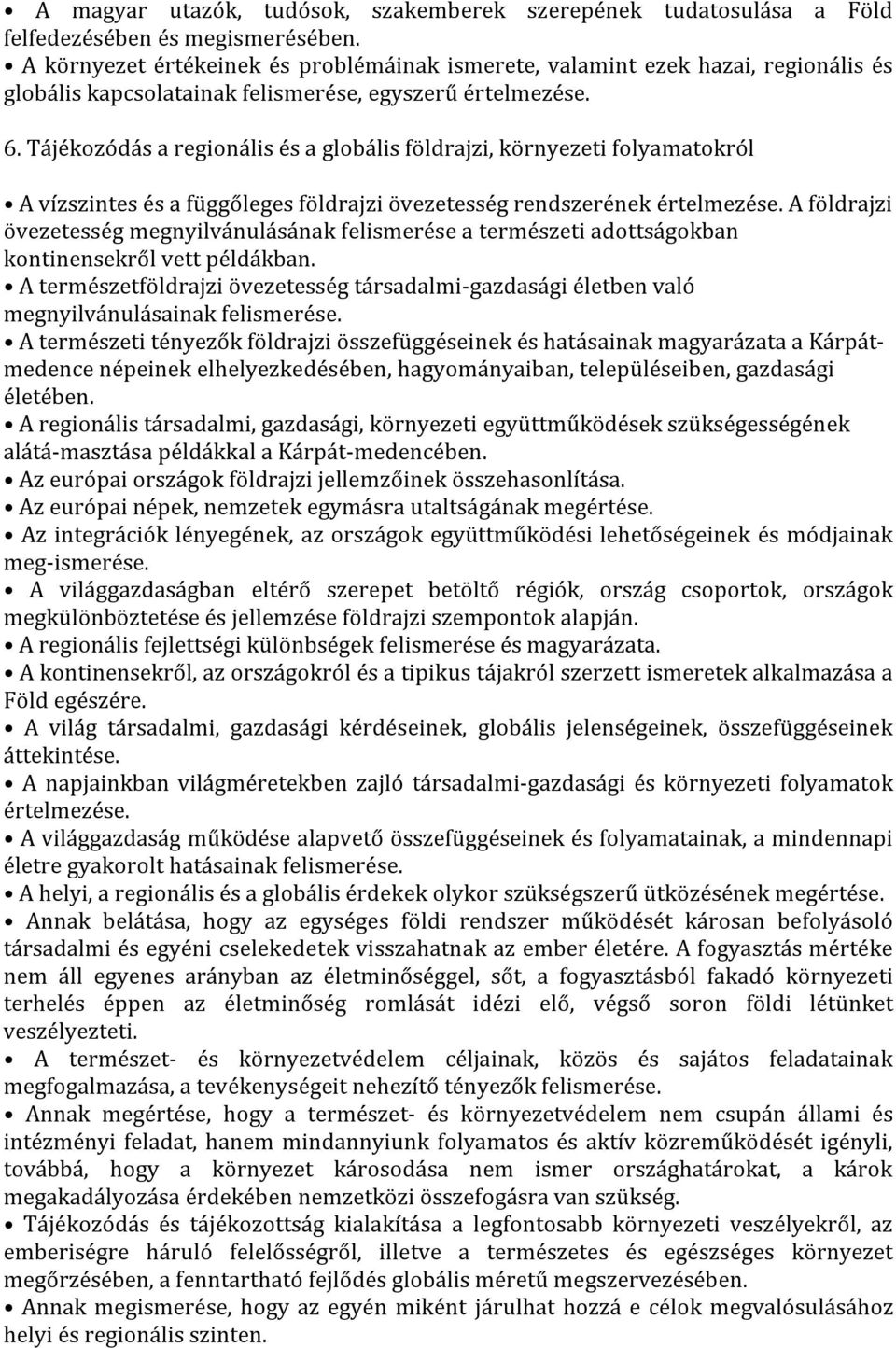 Tájékozódás a regionális és a globális földrajzi, környezeti folyamatokról A vízszintes és a függőleges földrajzi övezetesség rendszerének értelmezése.