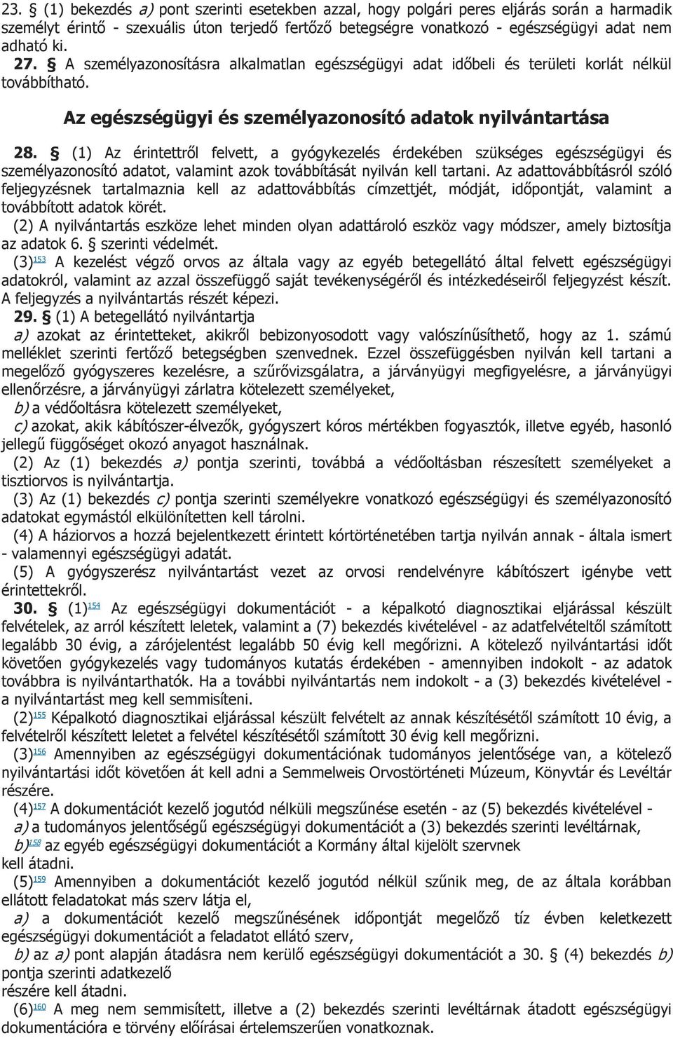 (1) Az érintettről felvett, a gyógykezelés érdekében szükséges egészségügyi és személyazonosító adatot, valamint azok továbbítását nyilván kell tartani.