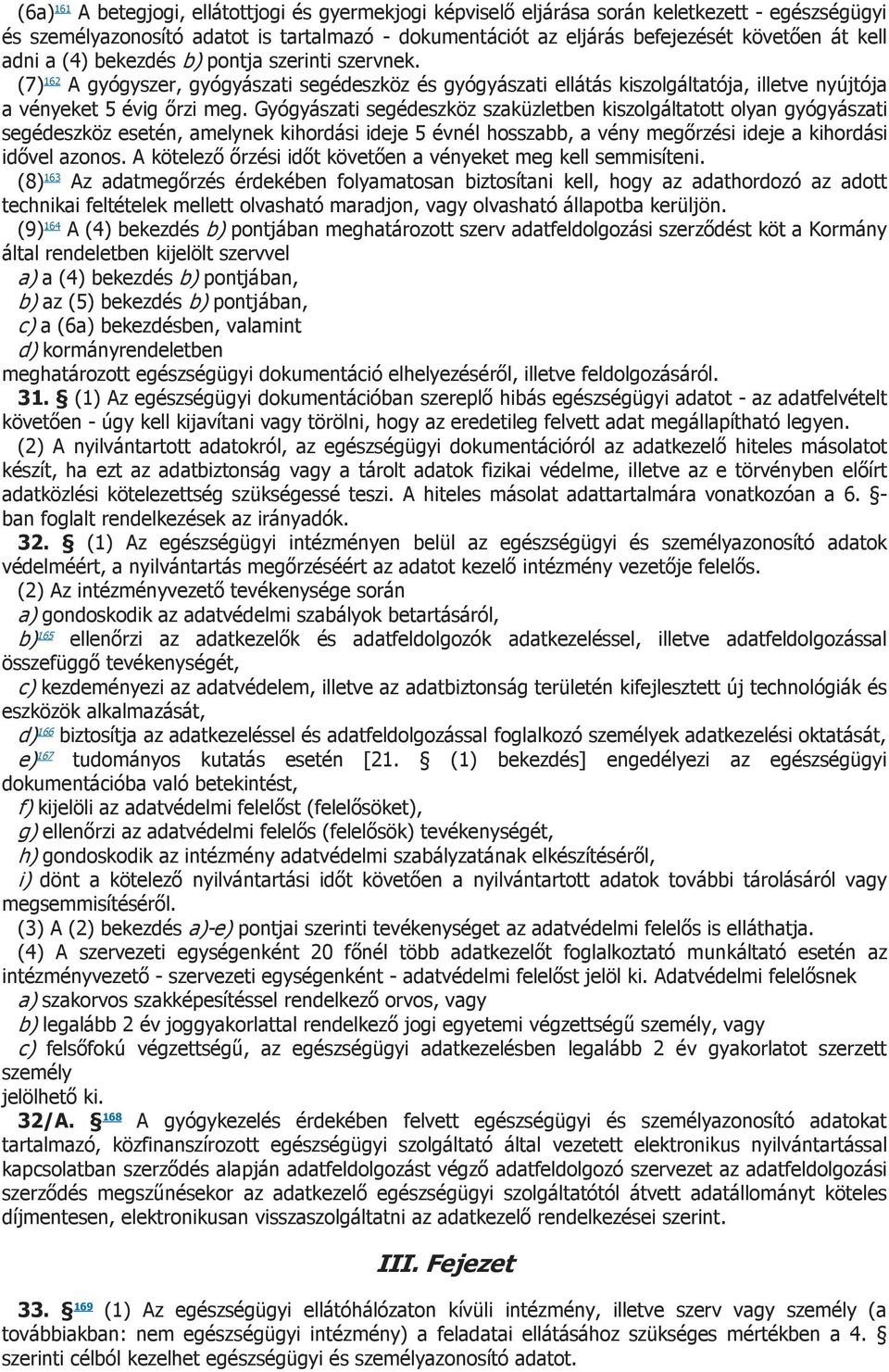 Gyógyászati segédeszköz szaküzletben kiszolgáltatott olyan gyógyászati segédeszköz esetén, amelynek kihordási ideje 5 évnél hosszabb, a vény megőrzési ideje a kihordási idővel azonos.