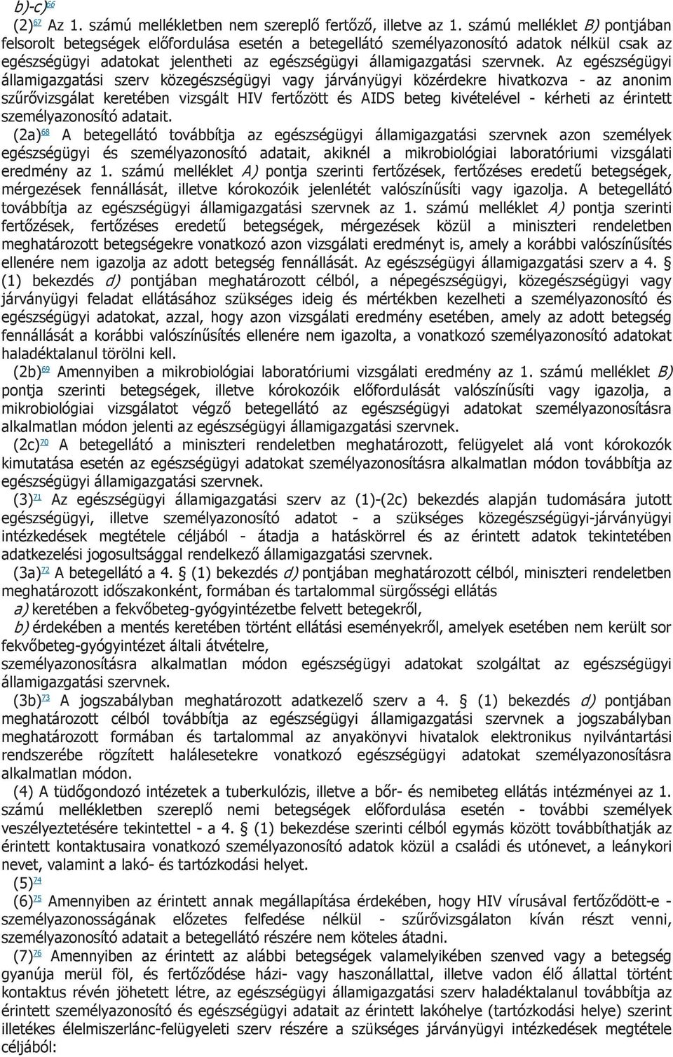 Az egészségügyi államigazgatási szerv közegészségügyi vagy járványügyi közérdekre hivatkozva - az anonim szűrővizsgálat keretében vizsgált HIV fertőzött és AIDS beteg kivételével - kérheti az