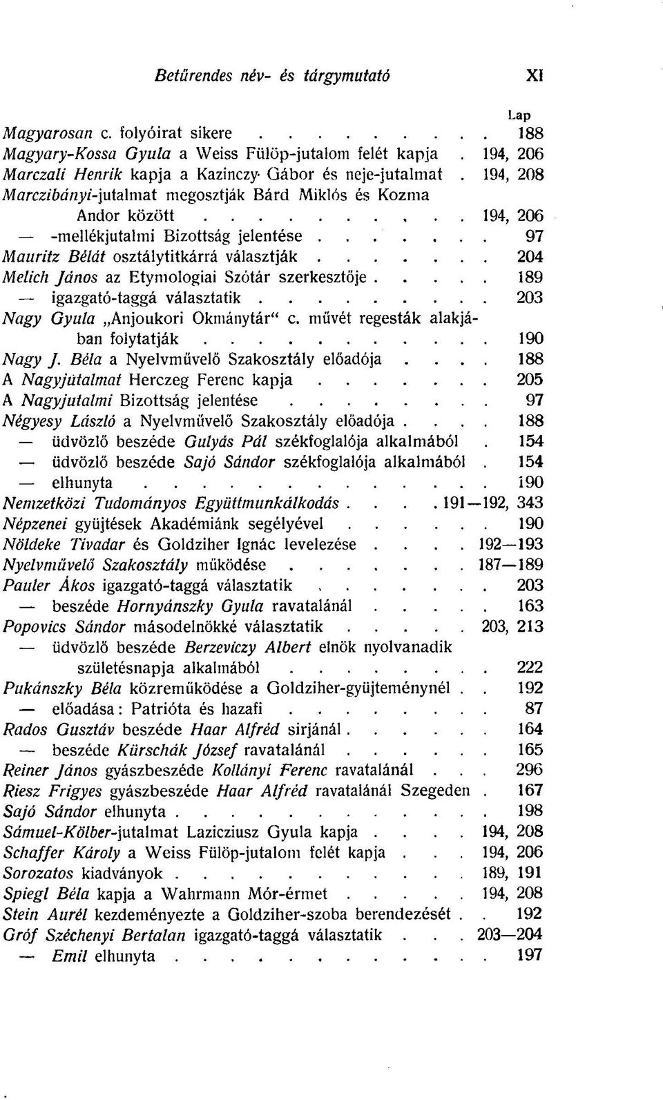 Szótár szerkesztője 189 igazgató-taggá választatik 203 Nagy Gyula Anjoukori Okmánytár" c. művét regesták alakjában folytatják 190 Nagy ]. Béla a Nyelvművelő Szakosztály előadója.