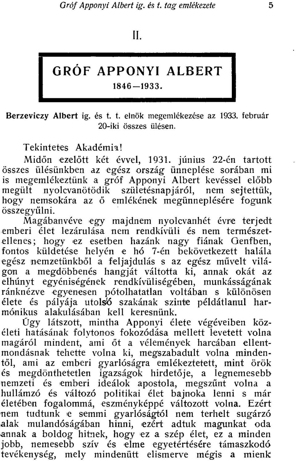 június 22-én tartott összes ülésünkben az egész ország ünneplése sorában mi is megemlékeztünk a gróf Apponyi Albert kevéssel előbb megült nyolcvanötödik születésnapjáról, nem sejtettük, hogy