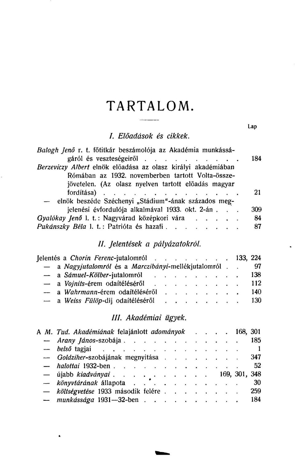 (Az olasz nyelven tartott előadás magyar fordítása) 21 elnök beszéde Széchenyi Stádium"-ának százados megjelenési évfordulója alkalmával 1933. okt. 2-án.. 309 Gyalókay Jenő 1. t. : Nagyvárad középkori vára 84 Pukánszky Béla 1.