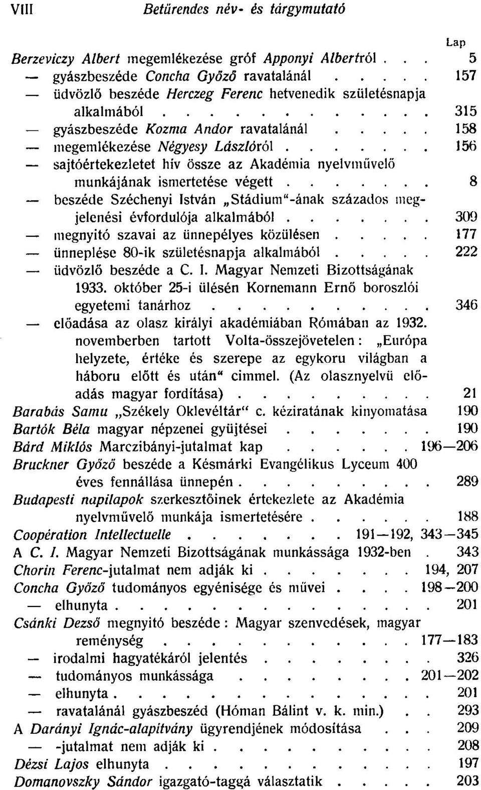 sajtóértekezletet hív össze az Akadémia nyelvművelő munkájának ismertetése végett 8 beszéde Széchenyi István Stádium"-ának százados megjelenési évfordulója alkalmából 309 megnyitó szavai az