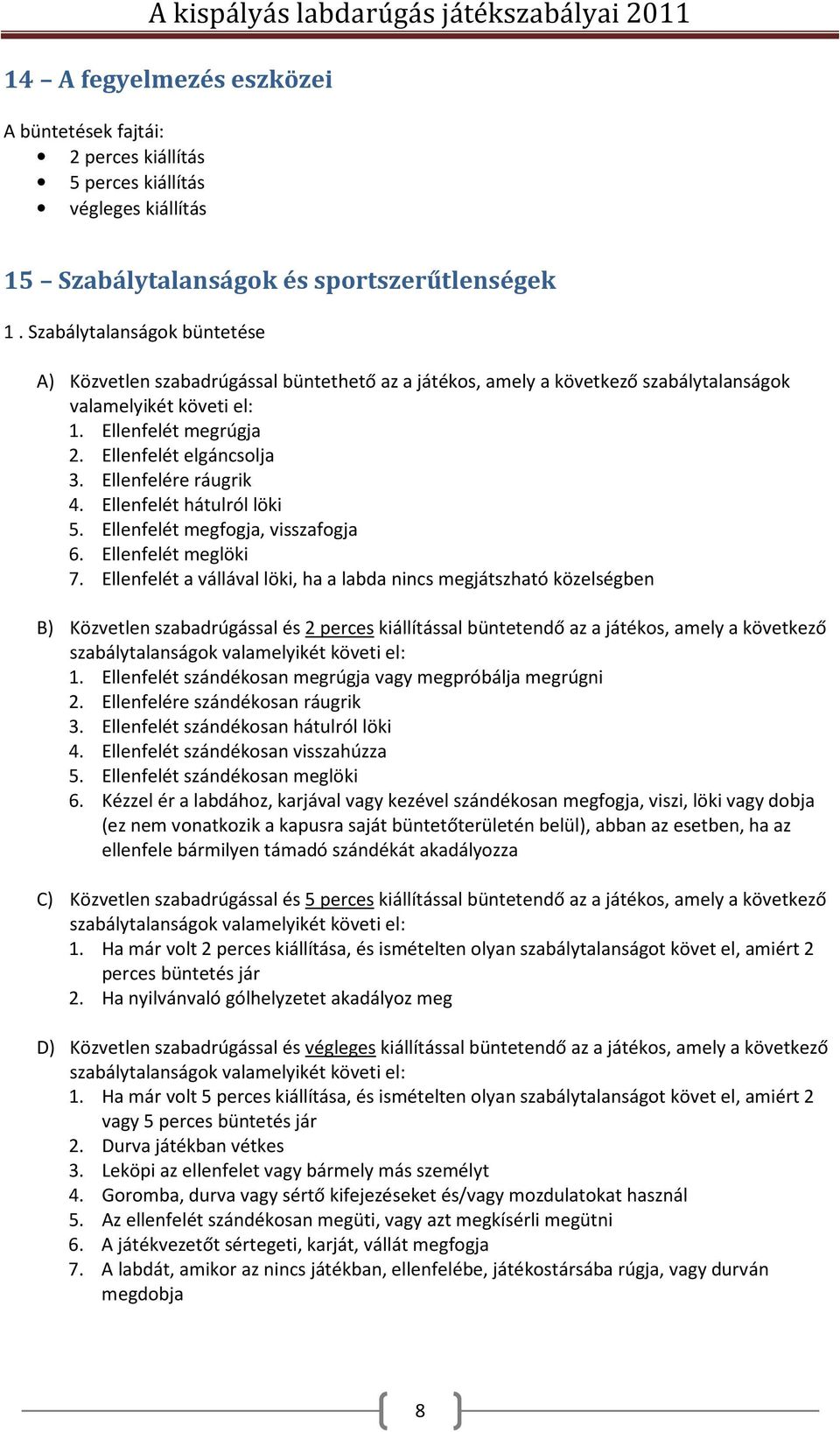 Ellenfelére ráugrik 4. Ellenfelét hátulról löki 5. Ellenfelét megfogja, visszafogja 6. Ellenfelét meglöki 7.