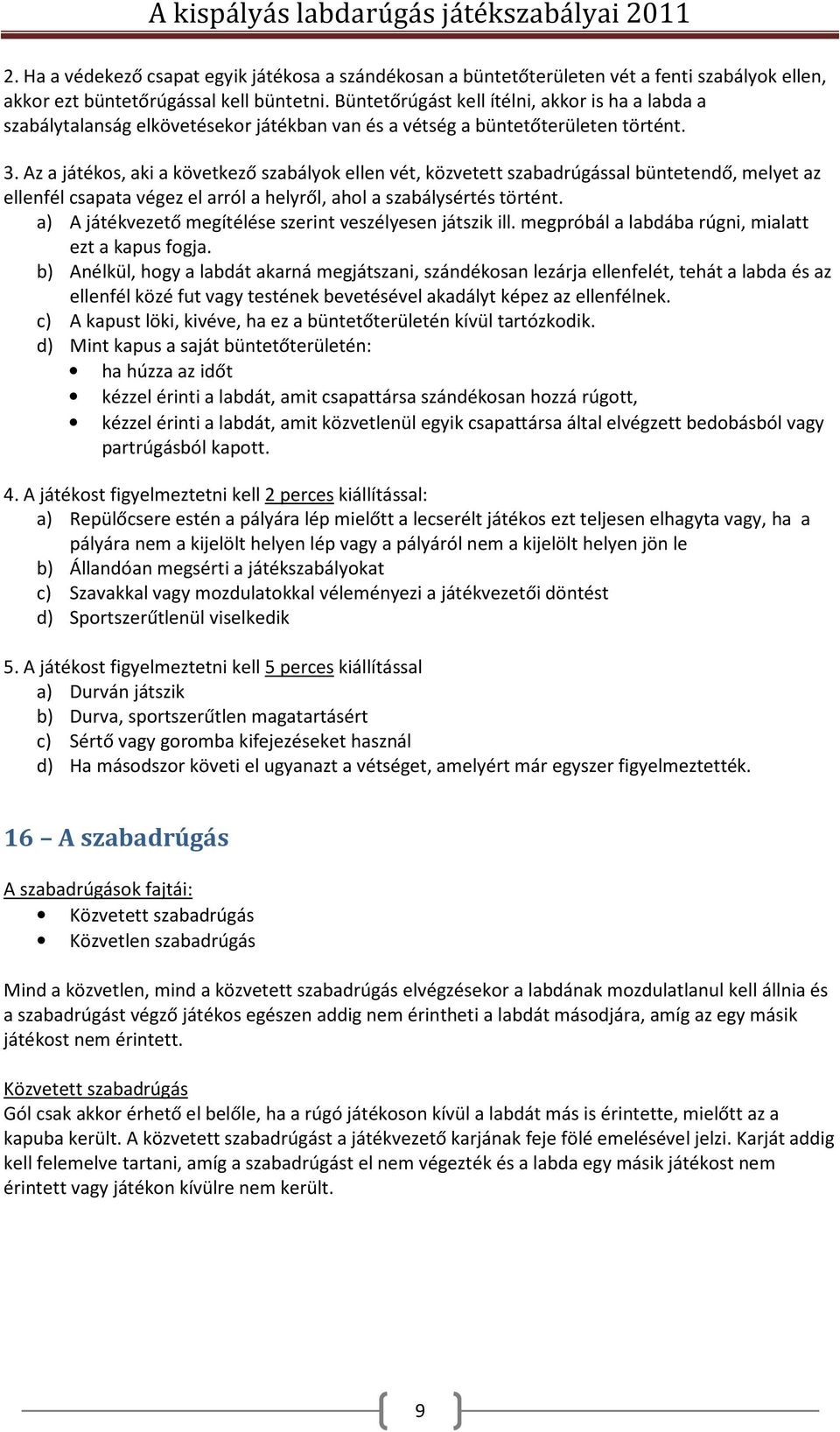 Az a játékos, aki a következő szabályok ellen vét, közvetett szabadrúgással büntetendő, melyet az ellenfél csapata végez el arról a helyről, ahol a szabálysértés történt.