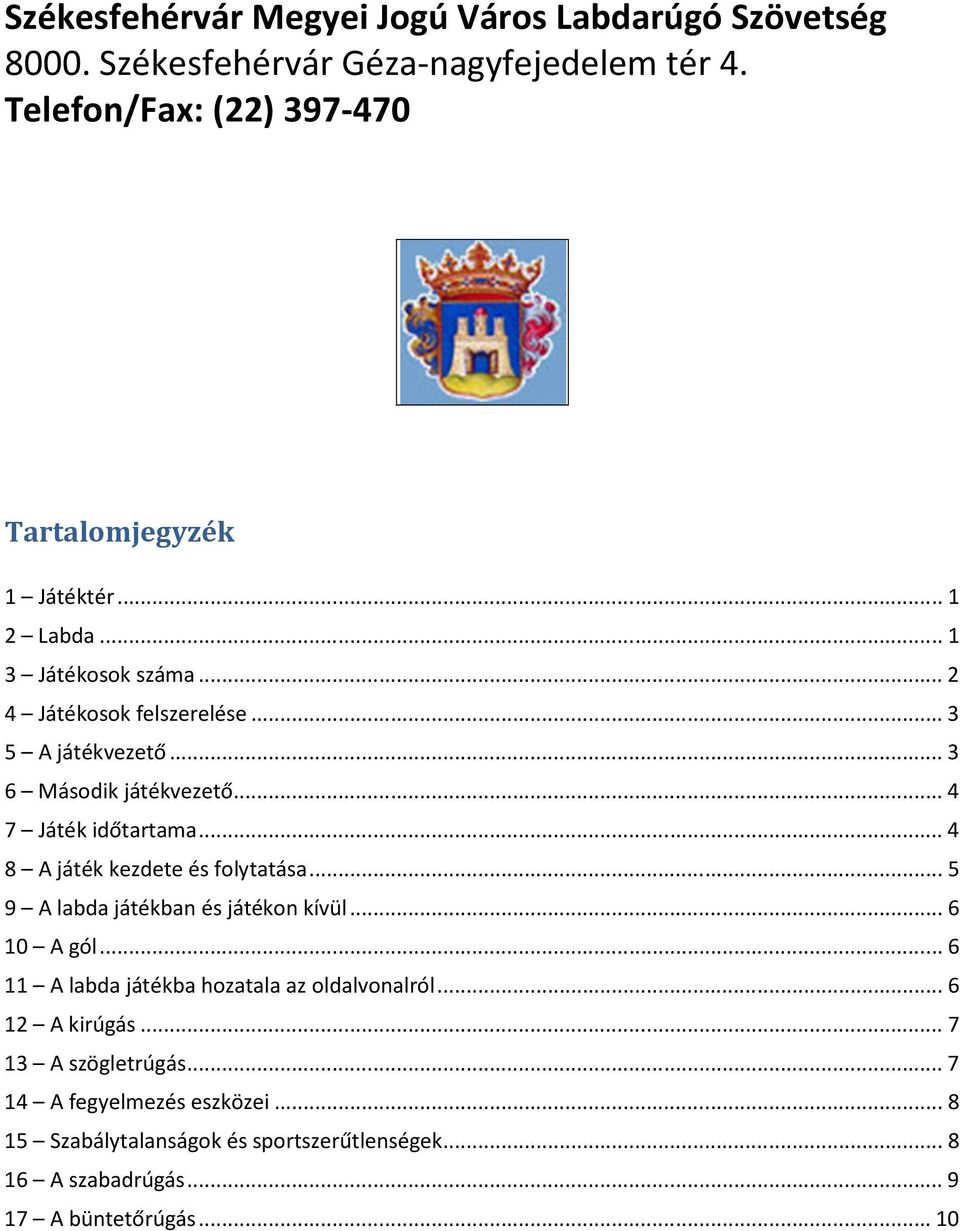 .. 3 6 Második játékvezető... 4 7 Játék időtartama... 4 8 A játék kezdete és folytatása... 5 9 A labda játékban és játékon kívül... 6 10 A gól.