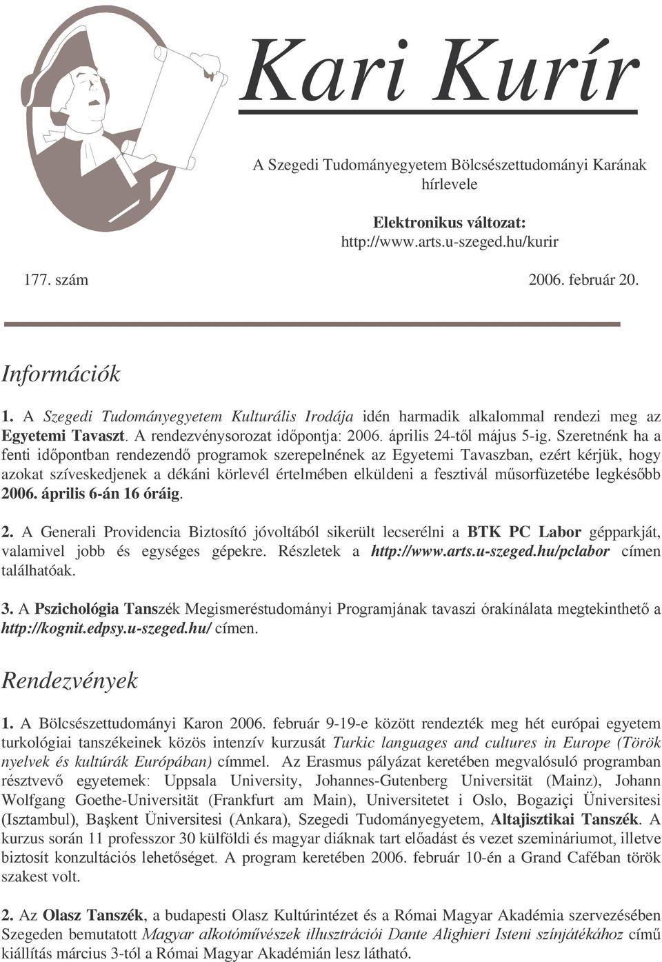 Szeretnénk ha a anamok szerepelnének az Egyetemi Tavaszban, ezért kérjük, hogy azokat szíveskedjenek a dékáni körlevél értelmében! "! 20