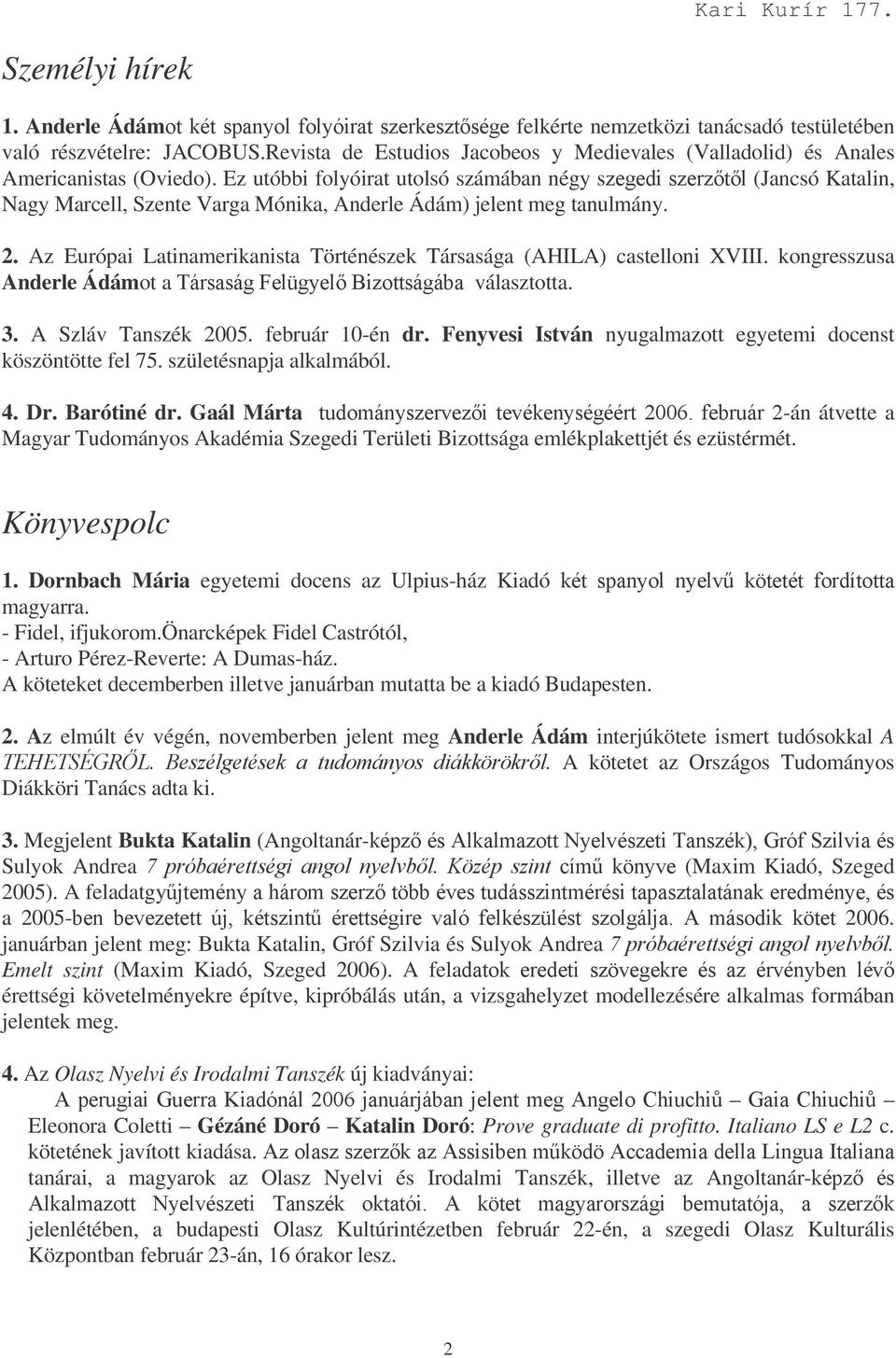 Az Európai Latinamerikanista Történészek Társasága (AHILA) castelloni XVIII. kongresszusa Anderle Ádámot a 23!- választotta. 3. A Szláv Tanszék 2005. február 10-én dr.
