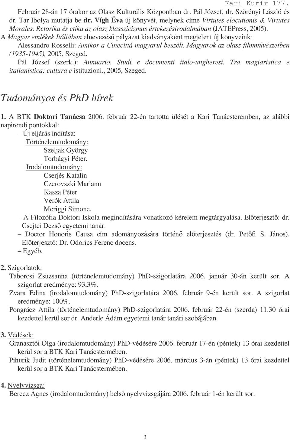 Pál József (szerk.): Annuario. Studi e documenti italo-ungheresi. Tra magiaristica e italianistica: cultura e istituzioni., 2005, Szeged. Tudományos és PhD hírek 1. A BTK Doktori Tanácsa 2006.