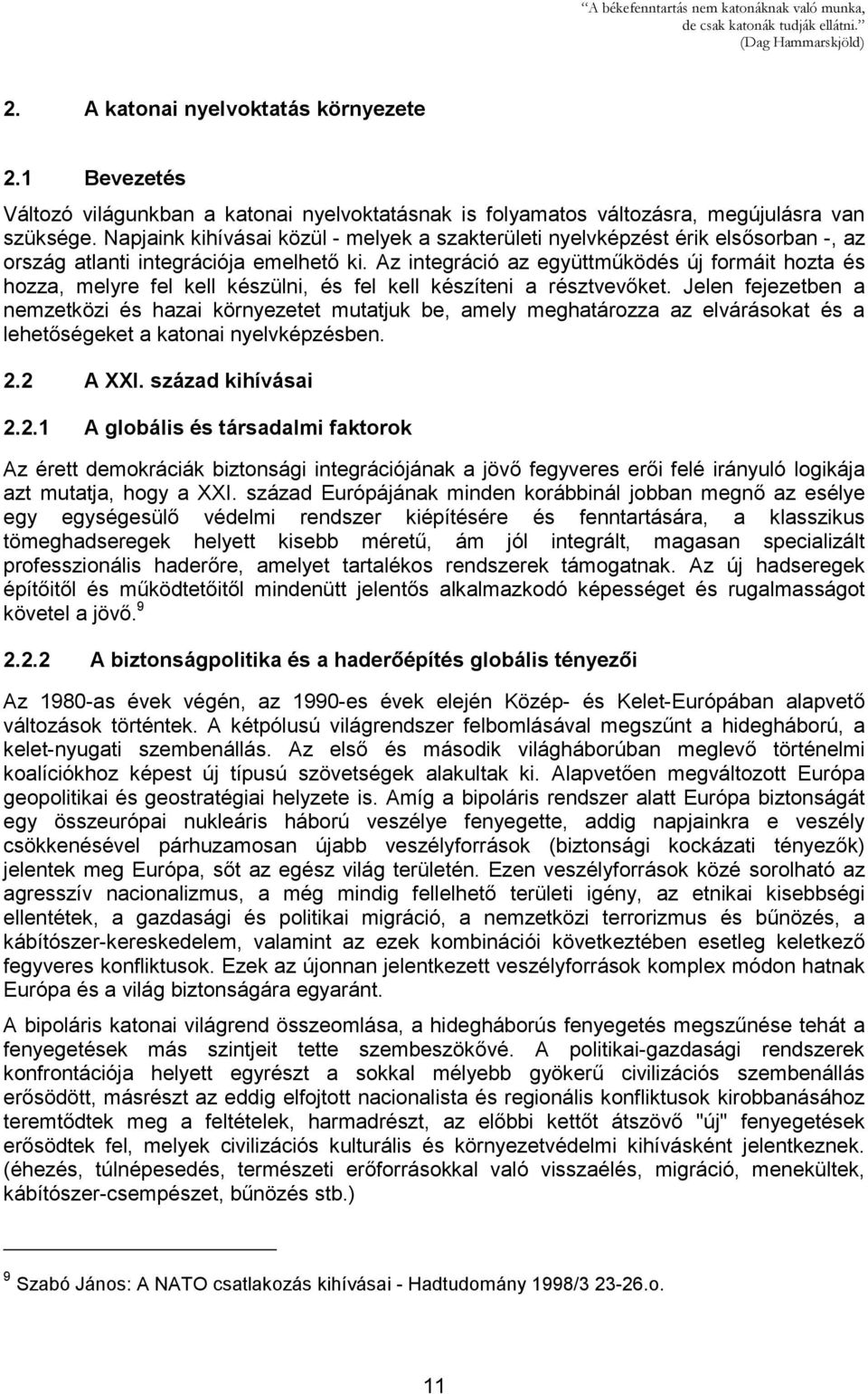 Napjaink kihívásai közül - melyek a szakterületi nyelvképzést érik elsősorban -, az ország atlanti integrációja emelhető ki.