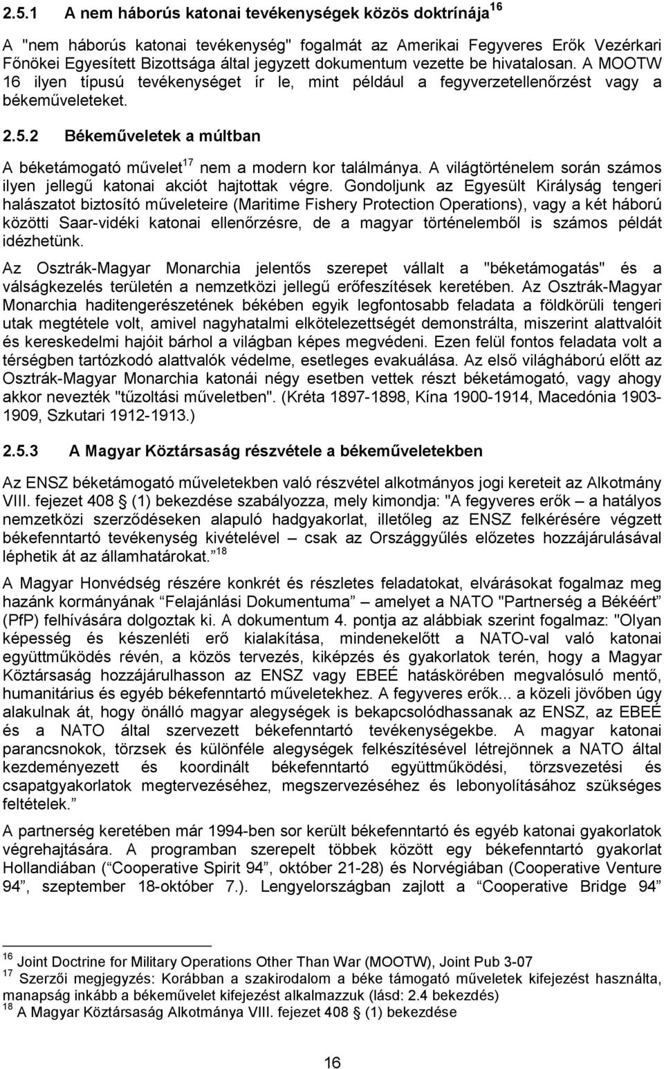 2 Békeműveletek a múltban A béketámogató művelet 17 nem a modern kor találmánya. A világtörténelem során számos ilyen jellegű katonai akciót hajtottak végre.