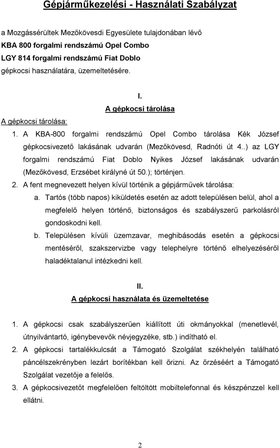 .) az LGY forgalmi rendszámú Fiat Doblo Nyikes József lakásának udvarán (Mezőkövesd, Erzsébet királyné út 50.); történjen. 2. A fent megnevezett helyen kívül történik a gépjárművek tárolása: a.
