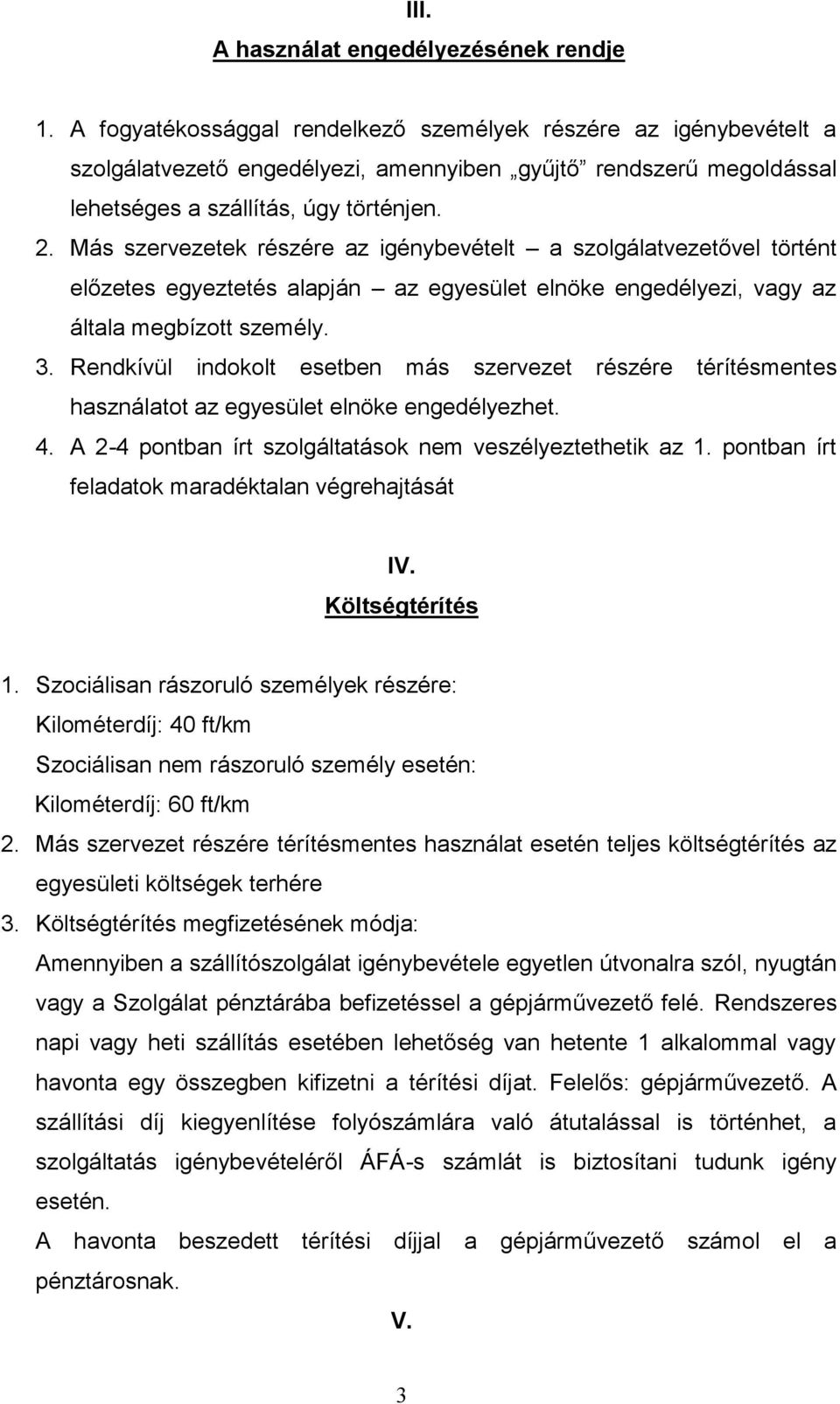 Más szervezetek részére az igénybevételt a szolgálatvezetővel történt előzetes egyeztetés alapján az egyesület elnöke engedélyezi, vagy az általa megbízott személy. 3.