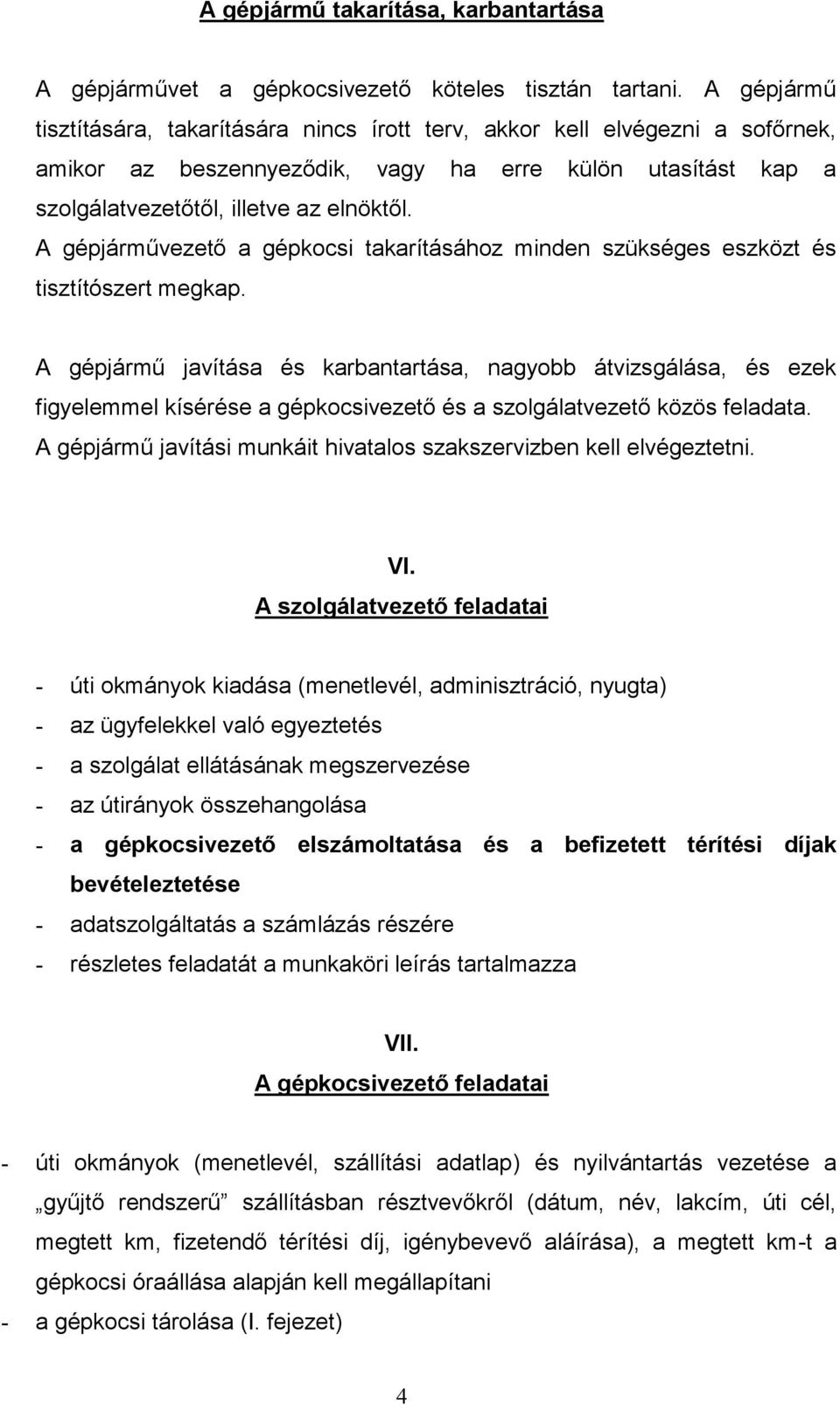 A gépjárművezető a gépkocsi takarításához minden szükséges eszközt és tisztítószert megkap.
