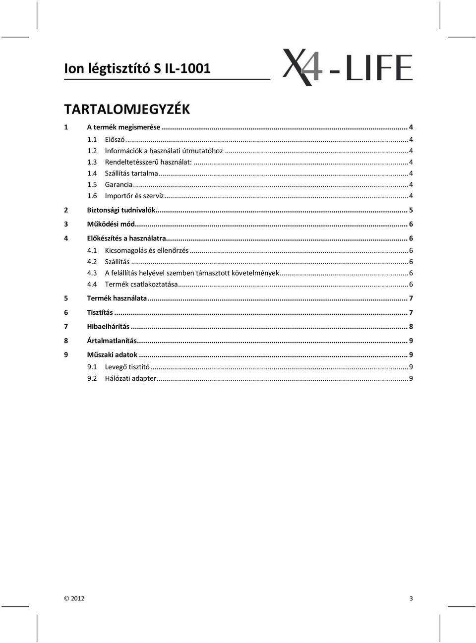 .. 6 4.2 Szállítás... 6 4.3 A felállítás helyével szemben támasztott követelmények... 6 4.4 Termék csatlakoztatása... 6 5 Termék használata.