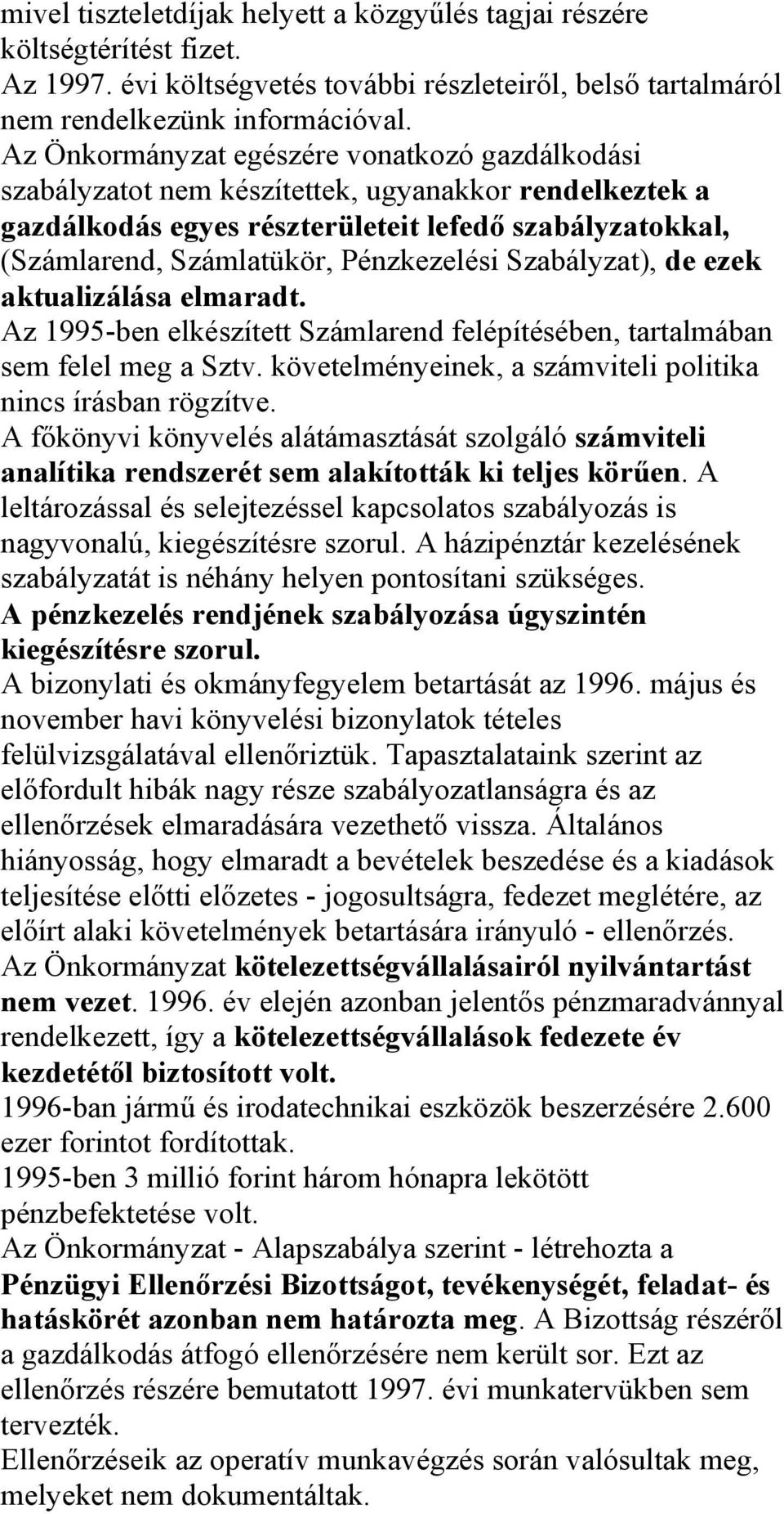 Szabályzat), de ezek aktualizálása elmaradt. Az 1995-ben elkészített Számlarend felépítésében, tartalmában sem felel meg a Sztv. követelményeinek, a számviteli politika nincs írásban rögzítve.