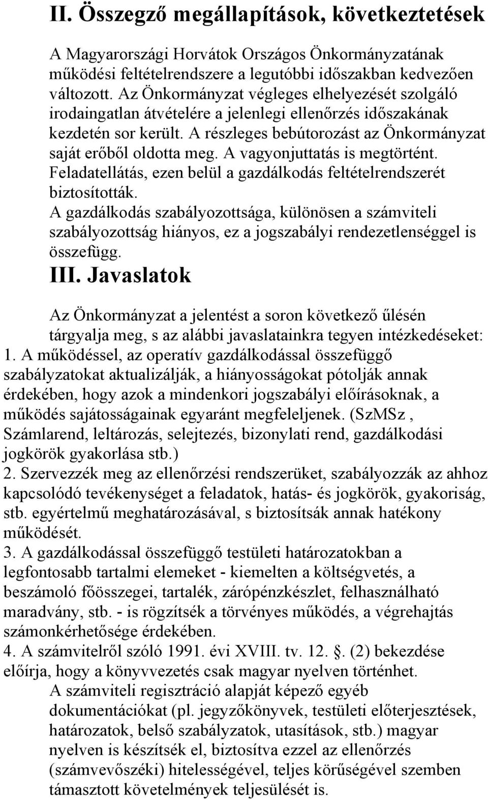 A vagyonjuttatás is megtörtént. Feladatellátás, ezen belül a gazdálkodás feltételrendszerét biztosították.