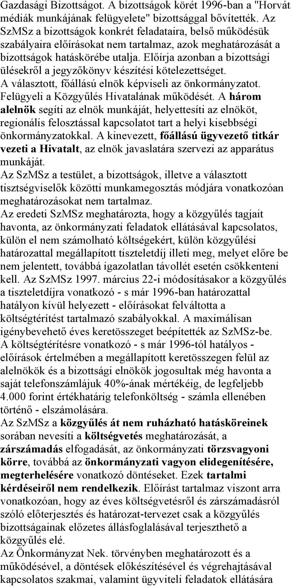 Előírja azonban a bizottsági ülésekről a jegyzőkönyv készítési kötelezettséget. A választott, főállású elnök képviseli az önkormányzatot. Felügyeli a Közgyűlés Hivatalának működését.