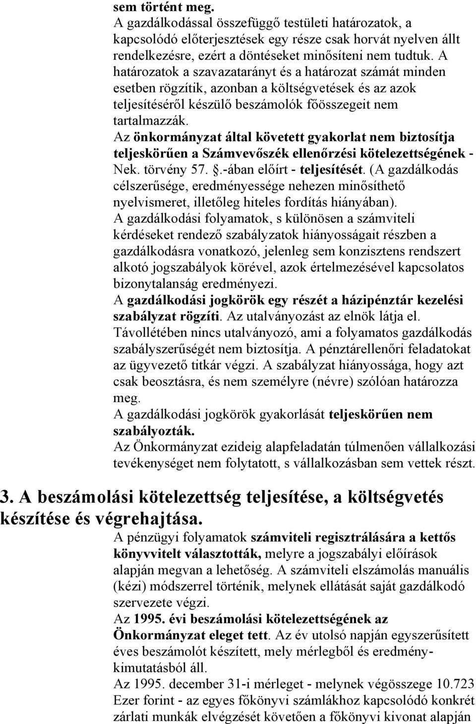 Az önkormányzat által követett gyakorlat nem biztosítja teljeskörűen a Számvevőszék ellenőrzési kötelezettségének - Nek. törvény 57..-ában előírt - teljesítését.
