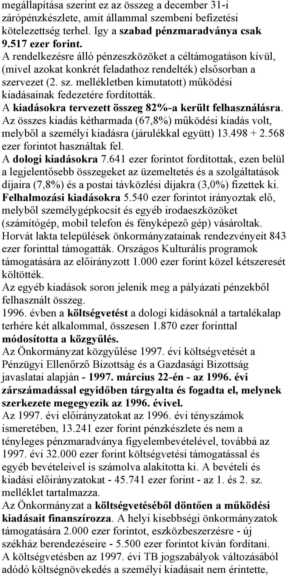 A kiadásokra tervezett összeg 82%-a került felhasználásra. Az összes kiadás kétharmada (67,8%) működési kiadás volt, melyből a személyi kiadásra (járulékkal együtt) 13.498 + 2.